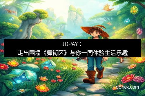JDPAY：走出围墙《舞街区》与你一同体验生活乐趣